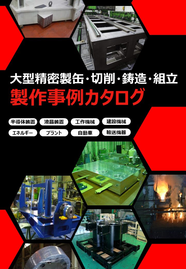 大型精密製缶・切削・鋳造・組立　製作事例カタログ｜大型精密製缶/切削 スピード加工センター